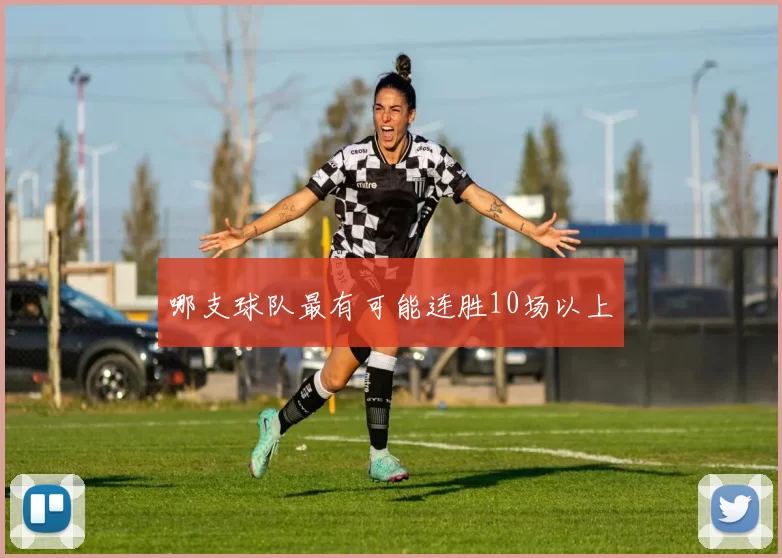 哪支球队最有可能连胜10场以上